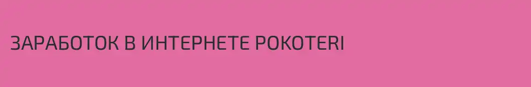 ЗАРАБОТОК В ИНТЕРНЕТЕ POKOTERI